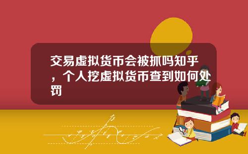 交易虚拟货币会被抓吗知乎，个人挖虚拟货币查到如何处罚
