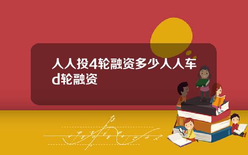 人人投4轮融资多少人人车d轮融资