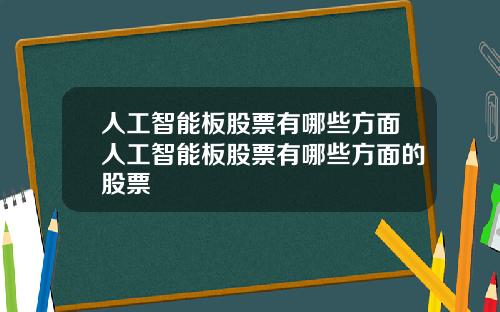 人工智能板股票有哪些方面人工智能板股票有哪些方面的股票