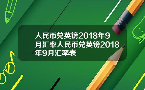 人民币兑英镑2018年9月汇率人民币兑英镑2018年9月汇率表