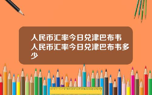 人民币汇率今日兑津巴布韦人民币汇率今日兑津巴布韦多少