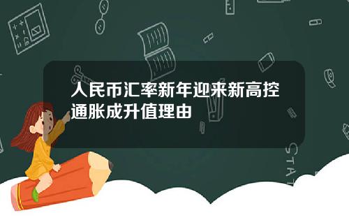 人民币汇率新年迎来新高控通胀成升值理由