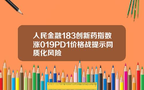 人民金融183创新药指数涨019PD1价格战提示同质化风险