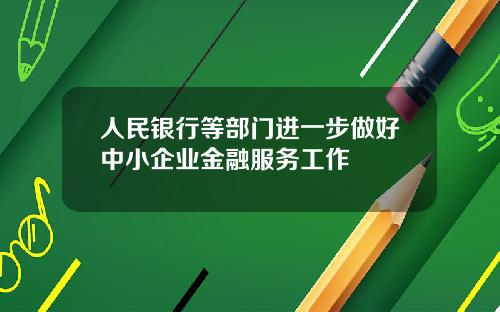 人民银行等部门进一步做好中小企业金融服务工作