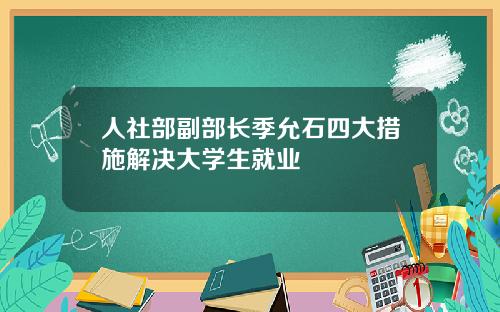 人社部副部长季允石四大措施解决大学生就业