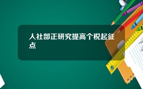 人社部正研究提高个税起征点