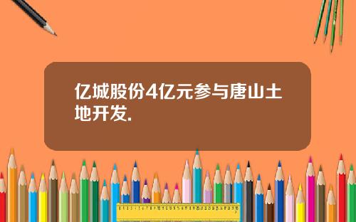 亿城股份4亿元参与唐山土地开发.