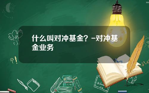 什么叫对冲基金？-对冲基金业务