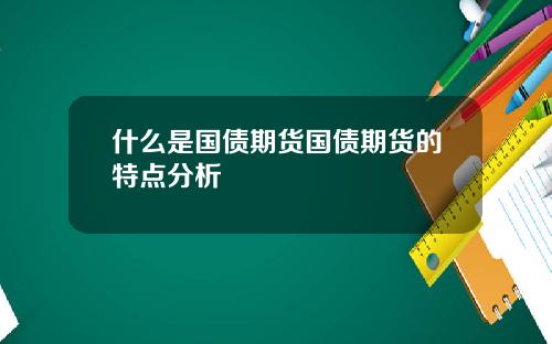 什么是国债期货国债期货的特点分析