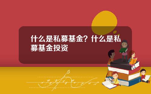 什么是私募基金?什么是私募基金投资
