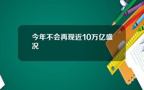 今年不会再现近10万亿盛况