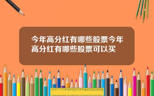 今年高分红有哪些股票今年高分红有哪些股票可以买