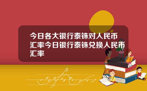 今日各大银行泰铢对人民币汇率今日银行泰铢兑换人民币汇率