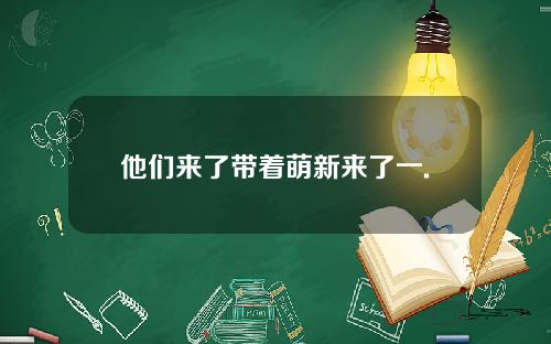 他们来了带着萌新来了一.
