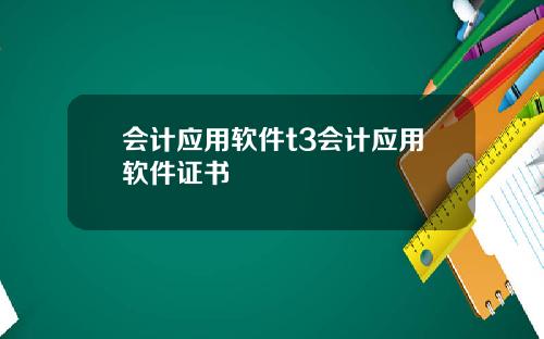 会计应用软件t3会计应用软件证书