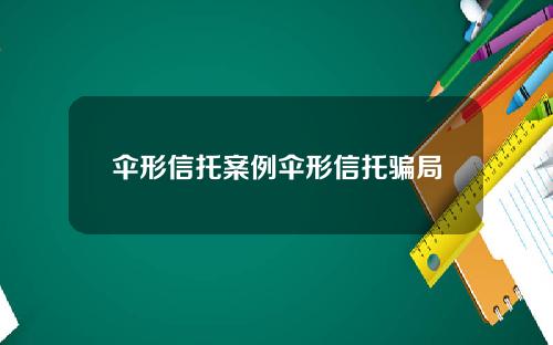 伞形信托案例伞形信托骗局