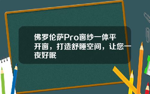 佛罗伦萨Pro窗纱一体平开窗,打造舒睡空间,让您一夜好眠
