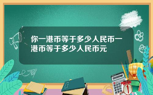 你一港币等于多少人民币一港币等于多少人民币元