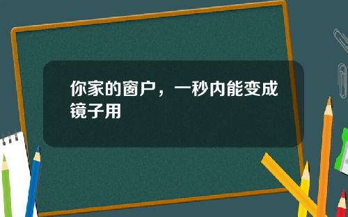 你家的窗户，一秒内能变成镜子用