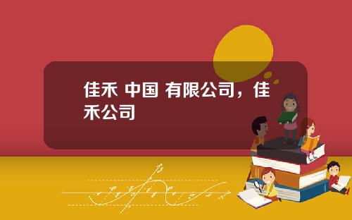 佳禾 中国 有限公司，佳禾公司