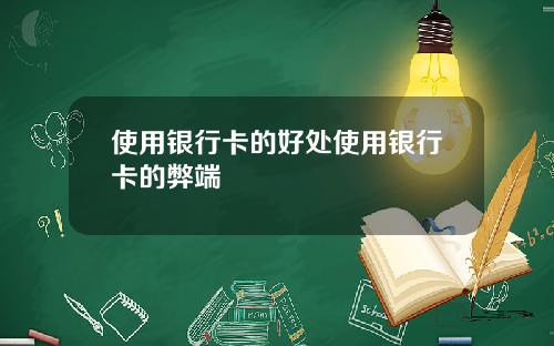 使用银行卡的好处使用银行卡的弊端