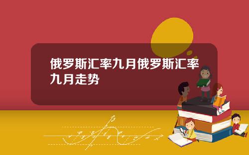 俄罗斯汇率九月俄罗斯汇率九月走势