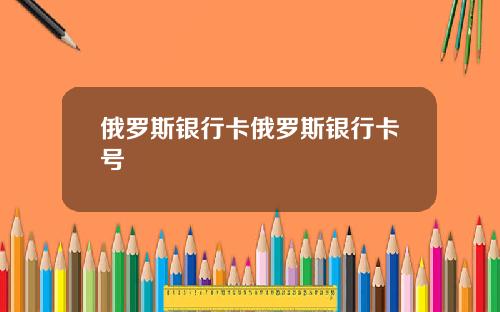 俄罗斯银行卡俄罗斯银行卡号
