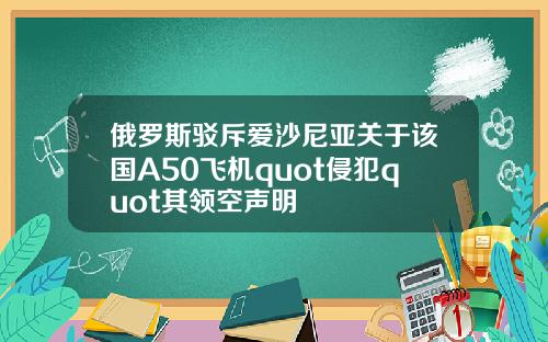俄罗斯驳斥爱沙尼亚关于该国A50飞机quot侵犯quot其领空声明