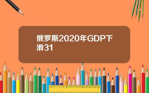 俄罗斯2020年GDP下滑31
