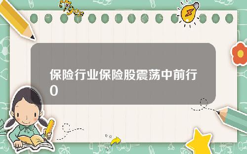 保险行业保险股震荡中前行0