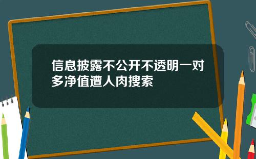 信息披露不公开不透明一对多净值遭人肉搜索