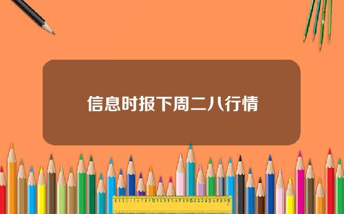 信息时报下周二八行情