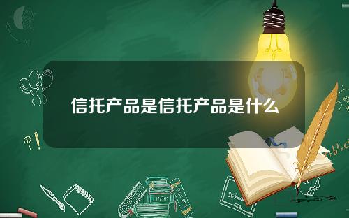 信托产品是信托产品是什么