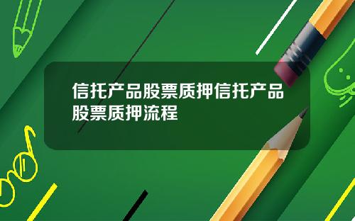 信托产品股票质押信托产品股票质押流程