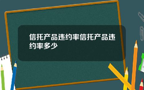 信托产品违约率信托产品违约率多少