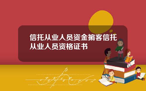 信托从业人员资金掮客信托从业人员资格证书