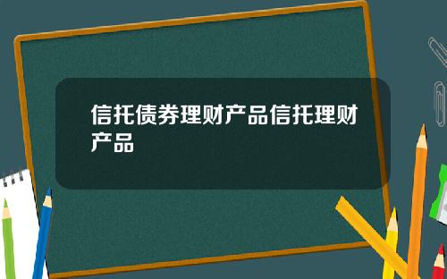 信托债券理财产品信托理财产品