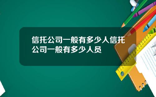 信托公司一般有多少人信托公司一般有多少人员