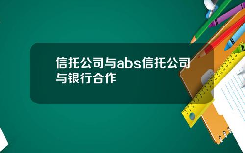 信托公司与abs信托公司与银行合作