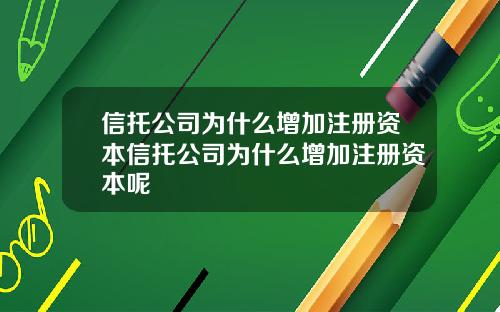 信托公司为什么增加注册资本信托公司为什么增加注册资本呢