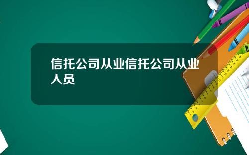 信托公司从业信托公司从业人员