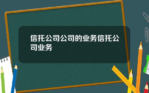 信托公司公司的业务信托公司业务