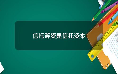 信托筹资是信托资本