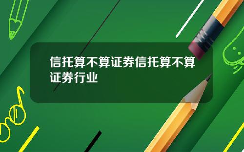 信托算不算证券信托算不算证券行业