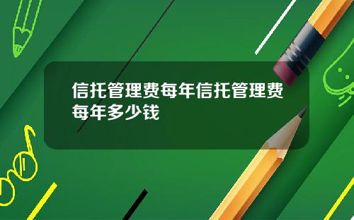 信托管理费每年信托管理费每年多少钱