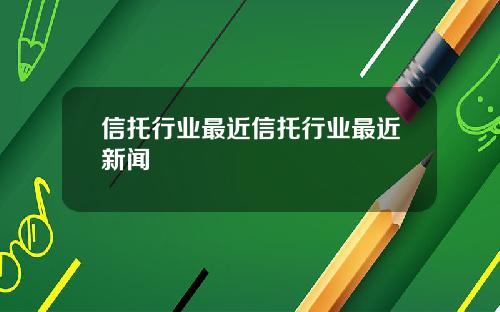 信托行业最近信托行业最近新闻