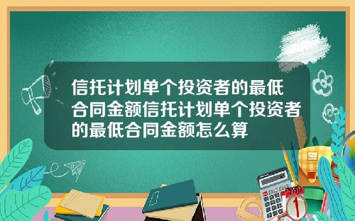 信托计划单个投资者的最低合同金额信托计划单个投资者的最低合同金额怎么算
