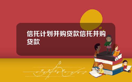 信托计划并购贷款信托并购贷款
