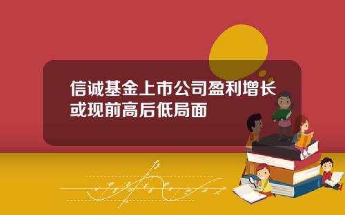 信诚基金上市公司盈利增长或现前高后低局面