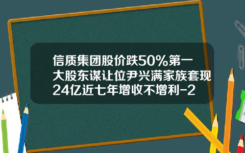 信质集团股价跌50%第一大股东谋让位尹兴满家族套现24亿近七年增收不增利-2013年现成投资管理公司转让